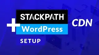 How to Setup StackPath CDN With WordPress Website (EASY)