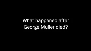 What happened after George Muller died?