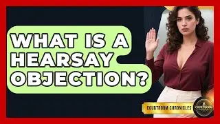 What Is A Hearsay Objection? - Courtroom Chronicles