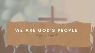 WE ARE GOD'S PEOPLE (with Lyrics) | Eugene Nyathi