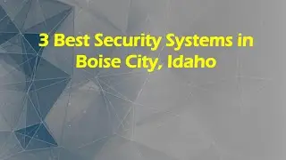 3 Best Security Systems in Boise City, Idaho | Security Installation
