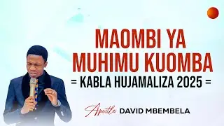MAOMBI YA MUHIMU KUOMBA KABLA HUJAMALIZA 2025  || APOSTLE DAVID MBEMBELA