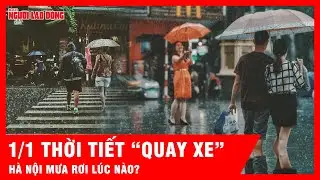Đầu năm đổi thời tiết: Hà Nội cần chú ý khung giờ mưa ngày 1/1 | Tin tức