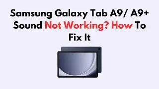 Samsung Galaxy Tab A9/ A9+ Sound Not Working? How To Fix It