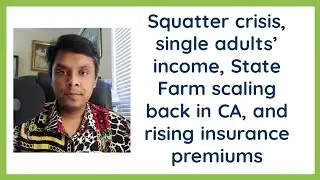 Squatter crisis, single adults' income, State Farm scaling back in CA, and rising insurance premiums