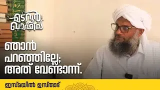 ഞാൻ പറഞ്ഞില്ലേ; അത് വേണ്ടാന്ന് | ഇസ്മയിൽ ഉസ്താദ്  | Madavoor Qafila