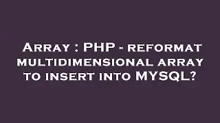 Array : PHP - reformat multidimensional array to insert into MYSQL?