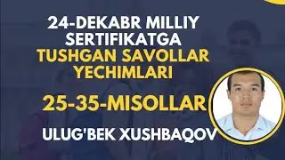MILLIY SERTIFIKAT YECHIMLARI 24-DEKABR 25-35-SAVOLLAR