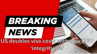 US doubles visa costs with new $250 'integrity fee | Latest News