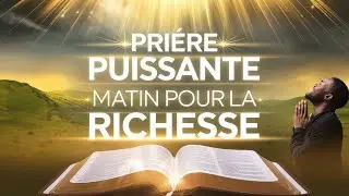 Pri&egrave;re Matinale Puissante : Attirez Richesses Abondantes et B&eacute;n&eacute;dictions Divines Aujourd'hui