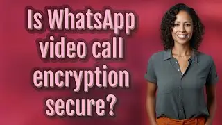 Is WhatsApp video call encryption secure?
