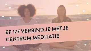 EP 177 – Verbind Je Met Je Centrum Meditatie | Terug Naar Je Essentie | Geleide Meditatie