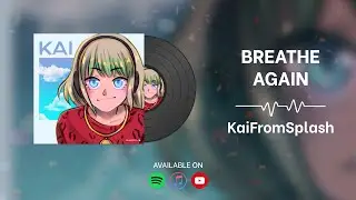 Breathe Again - KaiFromSplash [AUDIO ONLY]