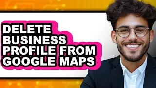 How to Delete Business Profile from Google Maps (updated)