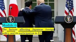 Module #6 - Japanese foreign policy and its participation in international organizations (concepts)