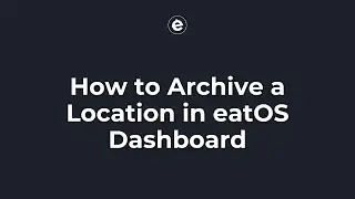 How to Archive a Location in eatOS Dashboard