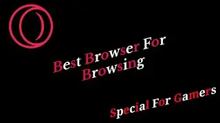 Best Browser For Browsing (Special For Gamers)
