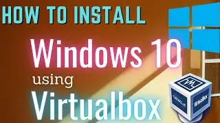 How to install Windows 10 using Oracle Virtual Box Tutorial