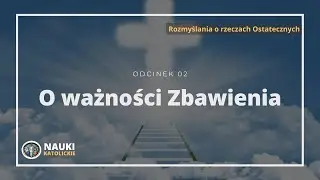 O ważności Zbawienia - odcinek 02 - Rozmyślania o rzeczach Ostatecznych | Nauki Katolickie