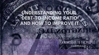 Understanding Your Debt to Income Ratio, and How To Improve It