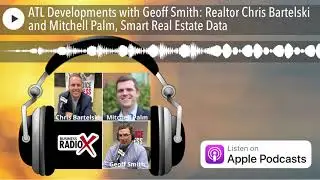 ATL Developments with Geoff Smith: Realtor Chris Bartelski and Mitchell Palm, Smart Real Estate Dat