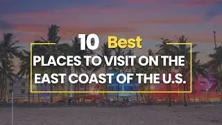 10 Best Places to Visit on the East Coast of the United States