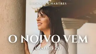 Giovana Chartres - O Noivo Vem (Mateus 25)