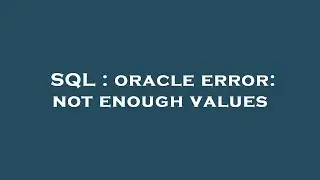 SQL : oracle error: not enough values