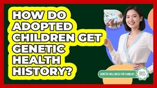 How Do Adopted Children Get Genetic Health History?