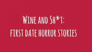 Wine And Sh*t: First Date Horror Stories