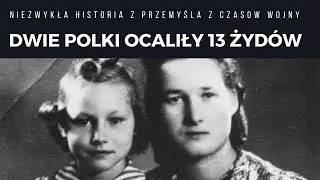 Dwie siostry - Polki uratowały 13 Żydów. Przemyśl, II wojna światowa