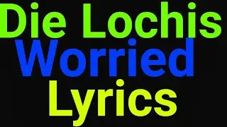 Die Lochis | Worried | Lyrics