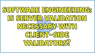 Software Engineering: Is server validation necessary with client-side validators? (2 Solutions!!)