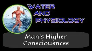 Man's Higher Consciousness | Water and Physiology P2 (Course Lesson)