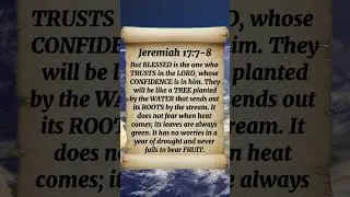 Jeremiah 17:7-8 But BLESSED is the one who TRUSTS in the LORD, whose CONFIDENCE is in him.