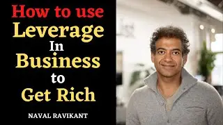 How to use Leverage in your Life to Get Rich -------Naval Ravikant