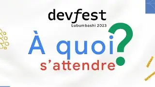DevFest Lubumbashi 2023, a quoi s'attendre ?
