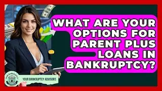 What Are Your Options For Parent PLUS Loans In Bankruptcy? - Your Bankruptcy Advisors