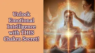 The Chakra Secret to Mastering Emotional Intelligence