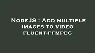 NodeJS : Add multiple images to video fluent-ffmpeg