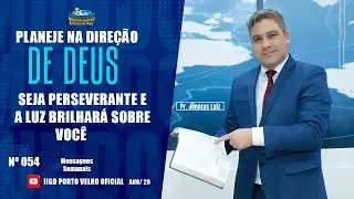 Planeje na Direção de Deus, seja perseverante e a Luz brilhará sobre você  Nº 054