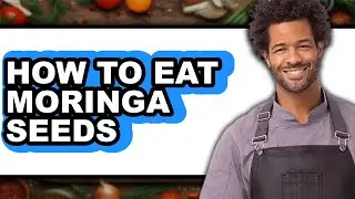 How To Eat Moringa Seeds - Easy Guide