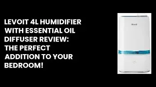 LEVOIT 4L Humidifier with Essential Oil Diffuser Review: The Perfect Addition to Your Bedroom!