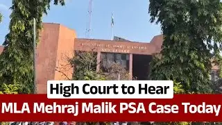 High Court to Hear MLA Mehraj Malik PSA Case Today