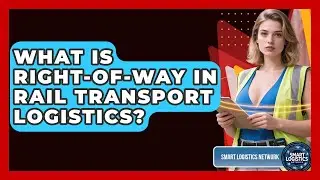 What Is Right-of-way In Rail Transport Logistics? - Smart Logistics Network