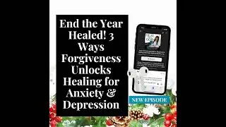 218| End the Year Healed! 3 Ways Forgiveness Unlocks Prophetic Healing for Anxiety and Depression