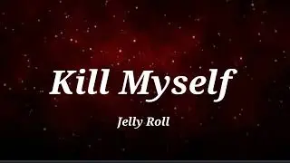 Jelly Roll - Kill Myself (Lyrics Song)
