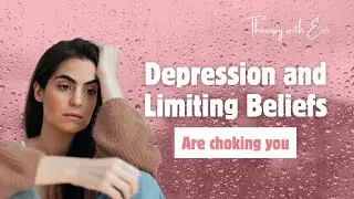Depression and Limiting beliefs are choking you | Therapy with Eve