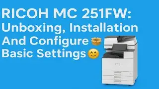 Ricoh MC 251FW: Unboxing, Installation And Configure Basic Settings