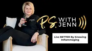 Live Better By Knowing Inflammaging | P.S With Jenn #006